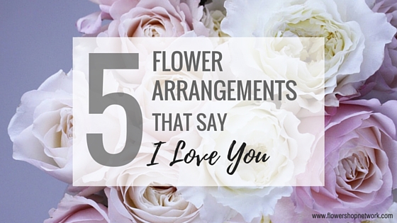 5 Flower Arrangements That Say, “I Love You”